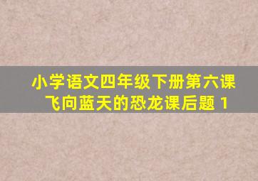 小学语文四年级下册第六课飞向蓝天的恐龙课后题 1